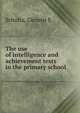 The use of intelligence and achievement tests in the primary school., Schultz, Glennis E. 