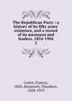 The Republican Party : a history of its fifty years' existence, and a record of its measures and leaders, 1854-1904, Curtis, Francis, 1858-,Roosevelt, Theodore, 1858-1919 