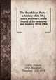 The Republican Party : a history of its fifty years' existence, and a record of its measures and leaders, 1854-1904, Curtis, Francis, 1858-,Roosevelt, Theodore, 1858-1919 
