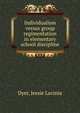 Individualism versus group regimentation in elementary school discipline, Dyer, Jessie Lavinia 