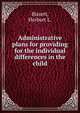 Administrative plans for providing for the individual differences in the child, Bissett, Herbert L. 