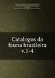 Catalogos da fauna brazileira. v.1-4, Ihering, H. von (Hermann), 1850-1930. Aves do Brazil,Ihering, Rodolpho von, 1883-1939. Aves do Brazil,Br?lemann, Henry Wilfrid, 1860-1933. Myriapodos do Brazil,Br?lemann, Henry Wilfrid, 1860-1933. Essai d'un catalogue des myriapodes du Br?sil,Hempel, 