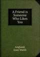 A Friend is Someone Who Likes You, Angland, Joan Walsh 