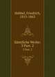 Smtliche Werke;. 3 Part. 2, Hebbel, Friedrich, 1813-1863 