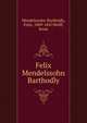 Felix Mendelssohn Barthodly, Mendelssohn-Bartholdy, Felix, 1809-1847,Wolff, Ernst 