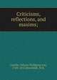 Criticisms, reflections, and maxims;, Johann Wolfgang von Goethe 