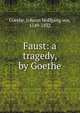 Faust: a tragedy, by Goethe, Johann Wolfgang Goethe 