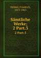 Smtliche Werke;. 2 Part.3, Hebbel, Friedrich, 1813-1863 