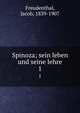 Spinoza; sein leben und seine lehre. 1, Freudenthal, Jacob, 1839-1907 