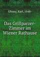 Das Grillparzer-Zimmer im Wiener Rathause, Glossy, Karl, 1848- 