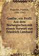 Goethe; ein Profil. Aus dem Norwegischen mit einem Vorwort von Friedrich Lienhard, Paasche, Fredrik, 1886-1943 