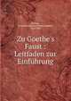 Zu Goethe's Faust : Leitfaden zur Einf?hrung, Bolland, Gerardus Johannes Petrus Josephus, 1854-1922 