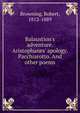 Balaustion's adventure. Aristophanes' apology. Pacchiarotto. And other poems, Browning Robert 