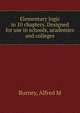 Elementary logic in 10 chapters. Designed for use in schools, academies and colleges, Alfred M. Burney 