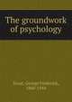 The groundwork of psychology, Stout, George Frederick, 1860-1944 