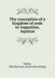 The conception of a kingdom of ends in Augustine, Aquinas and Leibniz, Stokes, Ella Harrison. [from old catalog] 