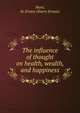 The influence of thought on health, wealth, and happiness, Hunt, H. Ernest (Harry Ernest) 