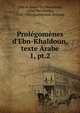 Prolgomnes d`Ebn-Khaldoun, texte Arabe. 1, pt.2, 'Abd al-Ramn ibn Muammad, called Ibn Khaldn, 1332-1406,Quatrem?re, Etienne 