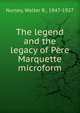 The legend and the legacy of Pere Marquette microform, Nursey, Walter R., 1847-1927 