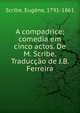 A compadrice; comedia em cinco actos. De M. Scribe. Traduc??o de J.B. Ferreira, Scribe, Eug?ne, 1791-1861 