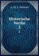 Historische Werke. 2, A. H. L. Heeren 