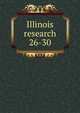 Illinois research. 26-30, University of Illinois at Urbana-Champaign. Agricultural Experiment Station,University of Illinois (Urbana-Champaign campus). Agricultural Experiment Station 
