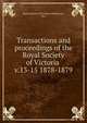 Transactions and proceedings of the Royal Society of Victoria . v.13-15 1878-1879, Royal Society of Victoria (Melbourne, Vic.) 