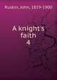 A knight's faith, Ruskin, John, 1819-1900 