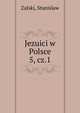 Jezuici w Polsce. 5, cz.1, Zalski, Stanislaw 