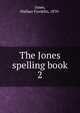 The Jones spelling book. 2, Jones, Wallace Franklin, 1870- 