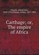 Carthage; or, The empire of Africa, Church Alfred John 
