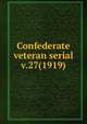 Confederate veteran serial. v.27(1919), Confederated Southern Memorial Association (U.S.),Sons of Confederate Veterans (Organization),United Confederate Veterans,United Daughters of the Confederacy 