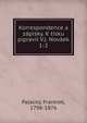 Korrespondence a zpisky. K tisku pipravil V.J. Novek. 1-2, Palack?, Frantiek, 1798-1876 