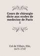Cours de chirurgie dicte aux ecoles de medecine de Paris. 1, Col de Villars, Elie, 1675-1747 