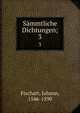 Smmtliche Dichtungen;. 3, Fischart, Johann, 1546-1590 
