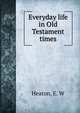 Everyday life in Old Testament times, Heaton, E. W 