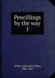Pencillings by the way. 1, Willis Nathaniel Parker 