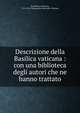 Descrizione della Basilica vaticana : con una biblioteca degli autori che ne hanno trattato, Cancellieri, Francesco, 1751-1826,Typographia Apostolica Vaticana 