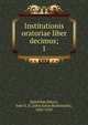 Institutionis oratoriae liber decimus;. 1, Quintilian,Mayor, John E. B. (John Eyton Bickersteth), 1825-1910 