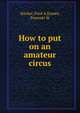 How to put on an amateur circus, Hacker, Fred A,Eames, Prescott W 
