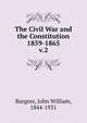 The Civil War and the Constitution 1859-1865. v.2, Burgess, John William, 1844-1931 