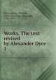 Works. The text revised by Alexander Dyce. 1, Shakespeare, William, 1564-1616,Dyce, Alexander, 1798-1869 