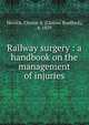 Railway surgery : a handbook on the management of injuries, Herrick, Clinton B. (Clinton Bradford), b. 1859 