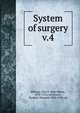 System of surgery. v.4, Billings, John S. (John Shaw), 1838-1913, ed,Dennis, Frederic Shepard, 1850-1934, ed 