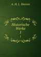 Historische Werke. 1, A. H. L. Heeren 