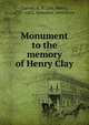 Monument to the memory of Henry Clay, Carrier, A. H,Clay, Henry, 1777-1852. Speeches. Selections 