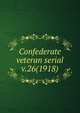 Confederate veteran serial. v.26(1918), Confederated Southern Memorial Association (U.S.),Sons of Confederate Veterans (Organization),United Confederate Veterans,United Daughters of the Confederacy 
