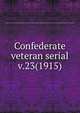 Confederate veteran serial. v.23(1915), Confederated Southern Memorial Association (U.S.),Sons of Confederate Veterans (Organization),United Confederate Veterans,United Daughters of the Confederacy 