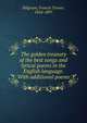 The golden treasury of the best songs and lyrical poems in the English language. With additional poems, Francis Turner Palgrave 