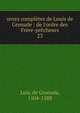 uvres compl?tes de Louis de Grenade : de l'ordre des Fr?re-pr?cheurs, Luis, de Granada, 1504-1588 